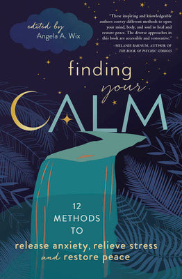 Finding Your Calm: Twelve Methods to Release Anxiety, Relieve Stress & Restore Peace by Llewellyn