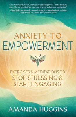 Anxiety to Empowerment: Exercises & Meditations to Stop Stressing & Start Engaging by Huggins, Amanda