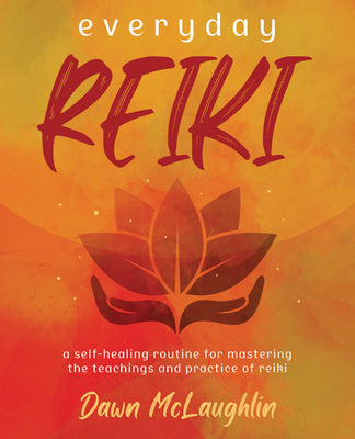 Everyday Reiki: A Self-Healing Routine for Mastering the Teachings and Practice of Reiki by McLaughlin, Dawn