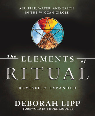 The Elements of Ritual: Air, Fire, Water, and Earth in the Wiccan Circle by Lipp, Deborah