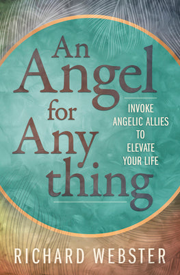 An Angel for Anything: Invoke Angelic Allies to Elevate Your Life by Webster, Richard