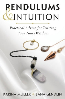 Pendulums & Intuition: Practical Advice for Trusting Your Inner Wisdom by Muller, Karina