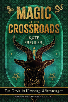 Magic at the Crossroads: The Devil in Modern Witchcraft by Freuler, Kate