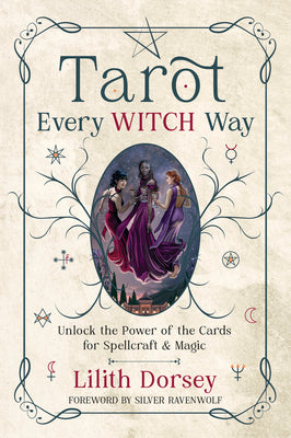 Tarot Every Witch Way: Unlock the Power of the Cards for Spellcraft & Magic by Dorsey, Lilith