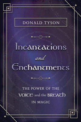 Incantations and Enchantments: The Power of the Voice and the Breath in Magic by Tyson, Donald