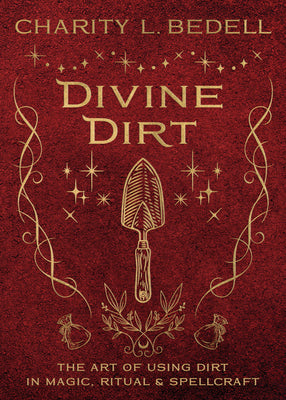 Divine Dirt: The Art of Using Dirt in Magic, Ritual & Spellcraft by Bedell, Charity L.