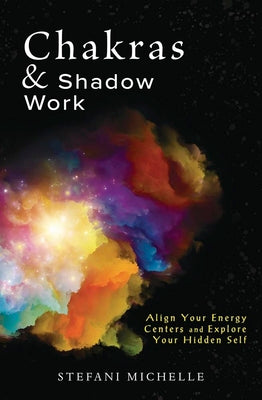 Chakras & Shadow Work: Align Your Energy Centers and Explore Your Hidden Self by Michelle, Stefani