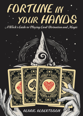 Fortune in Your Hands: A Witch's Guide to Playing Card Divination and Magic by Albertsson, Alaric