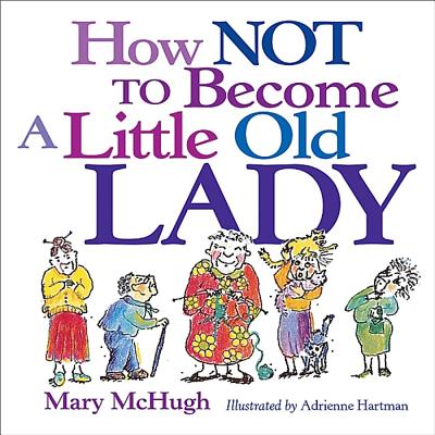 How Not to Become a Little Old Lady by McHugh, Mary