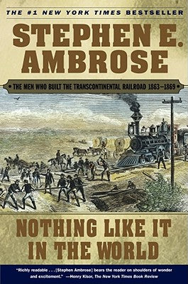 Nothing Like It in the World: The Men Who Built the Transcontinental Railroad 1863-1869 by Ambrose, Stephen E.