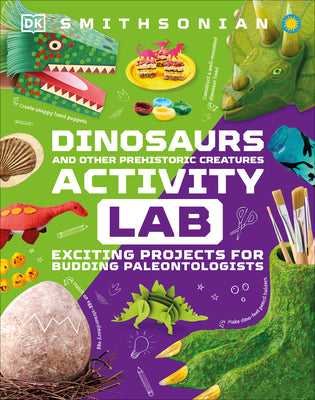Dinosaur and Other Prehistoric Creatures Activity Lab: Exciting Projects for Exploring the Prehistoric World by DK