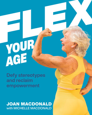Flex Your Age: Defy Stereotypes and Reclaim Empowerment by MacDonald, Joan