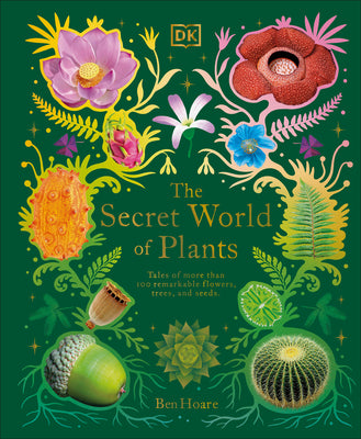 The Secret World of Plants: Tales of More Than 100 Remarkable Flowers, Trees, and Seeds by Hoare, Ben