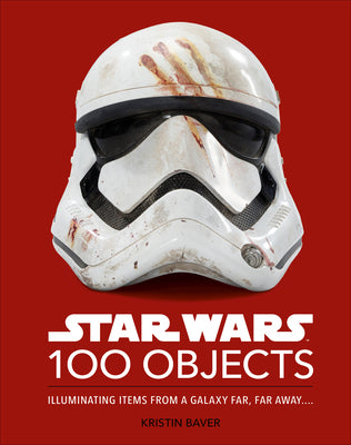 Star Wars 100 Objects: Illuminating Items from a Galaxy Far, Far Away.... by Baver, Kristin