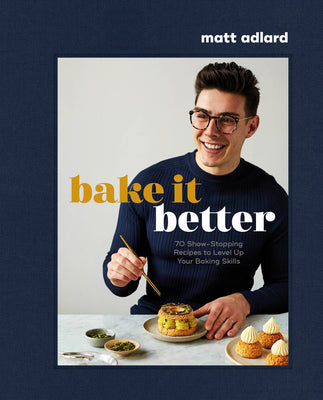 Bake It Better: 70 Show-Stopping Recipes to Level Up Your Baking Skills by Adlard, Matt