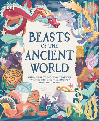 Beasts of the Ancient World: A Kids' Guide to Mythical Creatures, from the Sphinx to the Minotaur, Dragons to Baku by Ward, Marchella