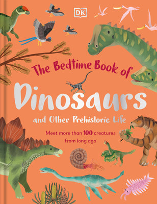 The Bedtime Book of Dinosaurs and Other Prehistoric Life: Meet More Than 100 Creatures from Long Ago by Lomax, Dean