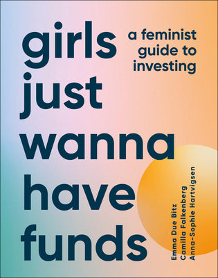 Girls Just Wanna Have Funds: A Feminist's Guide to Investing by Falkenberg, Camilla