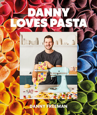 Danny Loves Pasta: 75+ Fun and Colorful Pasta Shapes, Patterns, Sauces, and More by Freeman, Danny