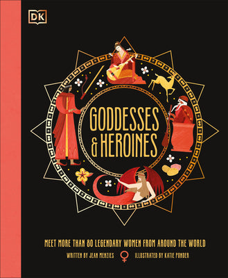 Goddesses and Heroines: Meet More Than 80 Legendary Women from Around the World by Menzies, Jean