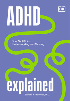 ADHD Explained: Your Tool Kit to Understanding and Thriving by Hallowell, Edward