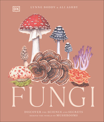 Fungi: Discover the Science and Secrets Behind the World of Mushrooms by Boddy, Lynne