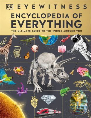 Eyewitness Encyclopedia of Everything: The Ultimate Guide to the World Around You by DK