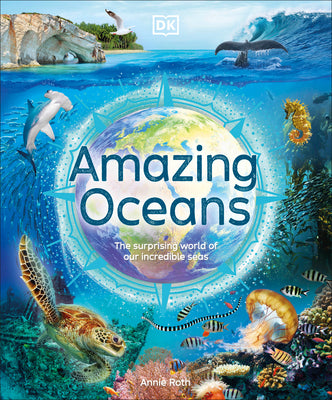 Amazing Oceans: The Surprising World of Our Incredible Seas by Roth, Annie