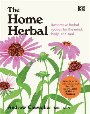 The Home Herbal: Restorative Herbal Remedies for the Mind, Body, and Soul by Chevallier, Andrew