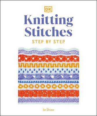 Knitting Stitches Step-By-Step: More Than 150 Essential Stitches to Knit, Purl, and Perfect by Shaw, Jo