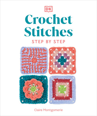 Crochet Stitches Step-By-Step: More Than 150 Essential Stitches for Your Next Project by Montgomerie, Claire