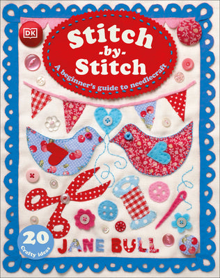 Stitch-By-Stitch: A Beginner's Guide to Needlecraft by Bull, Jane
