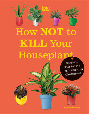 How Not to Kill Your Houseplant New Edition: Survival Tips for the Horticulturally Challenged by Peerless, Veronica