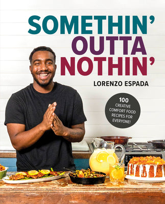 Somethin' Outta Nothin': 100 Creative Comfort Food Recipes for Everyone by Espada, Lorenzo