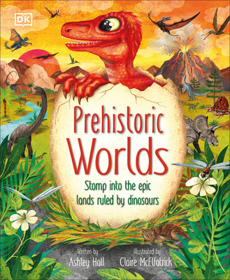 Prehistoric Worlds: Stomp Into the Epic Lands Ruled by Dinosaurs by Hall, Ashley