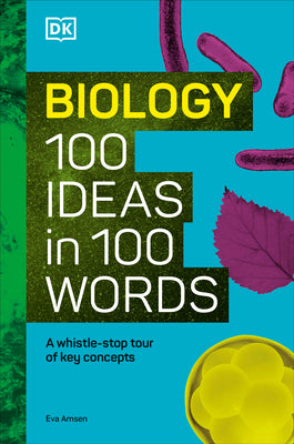 Biology 100 Ideas in 100 Words: A Whistle-Stop Tour of Science's Key Concepts by Amsen, Eva