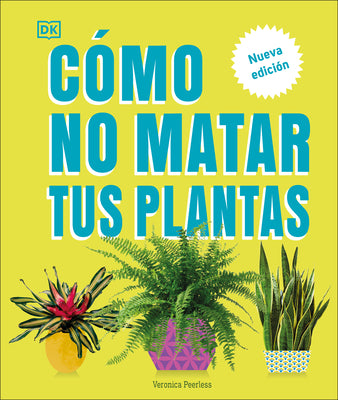 Cómo No Matar Tus Plantas (How Not to Kill Your Houseplant): Nueva Edición by Peerless, Veronica