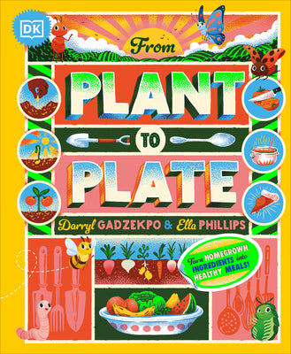 From Plant to Plate: Turn Home-Grown Ingredients Into Healthy Meals! by Gadzekpo, Darryl