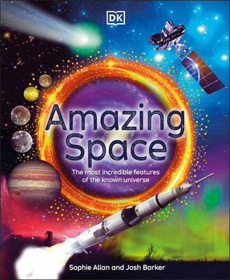 Amazing Space: The Most Incredible Features of the Known Universe by Allan, Sophie