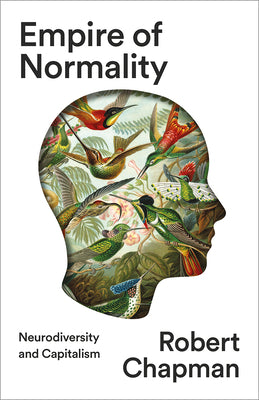 Empire of Normality: Neurodiversity and Capitalism by Chapman, Robert