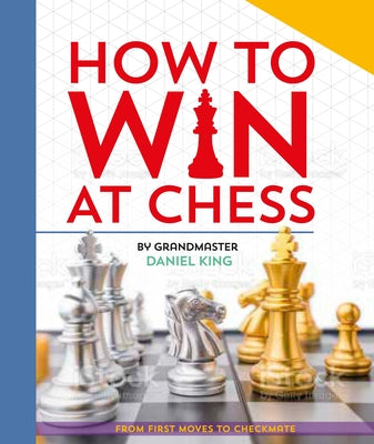 How to Win at Chess: From First Moves to Checkmate by King, Daniel