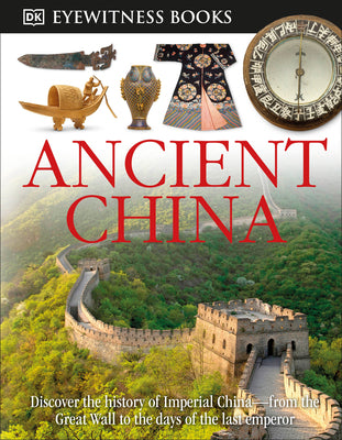 DK Eyewitness Books: Ancient China: Discover the History of Imperial China from the Great Wall to the Days of the La by Cotterell, Arthur