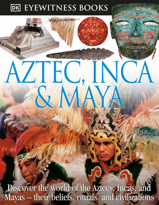 DK Eyewitness Books: Aztec, Inca & Maya: Discover the World of the Aztecs, Incas, and Mayas-- [With CDROM and Charts] by Dk