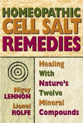 Homeopathic Cell Salt Remedies: Healing with Nature's Twelve Mineral Compounds by Lennon, Nigey