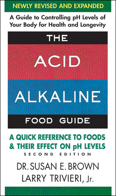 The Acid-Alkaline Food Guide - Second Edition: A Quick Reference to Foods and Their Effect on PH Levels by Brown, Susan E.