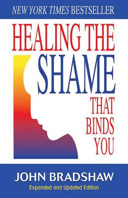 Healing the Shame That Binds You: Recovery Classics Edition by Bradshaw, John