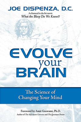 Evolve Your Brain: The Science of Changing Your Mind by Dispenza, Joe