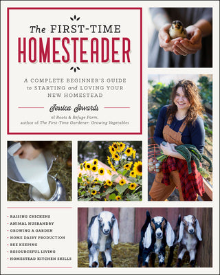 The First-Time Homesteader: A Complete Beginner's Guide to Starting and Loving Your New Homestead by Sowards, Jessica