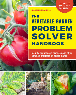 The Vegetable Garden Problem Solver Handbook: Identify and Manage Diseases and Other Common Problems on Edible Plants by Mulvihill, Susan