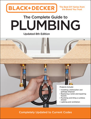 Black and Decker the Complete Guide to Plumbing Updated 8th Edition: Completely Updated to Current Codes by Editors of Cool Springs Press